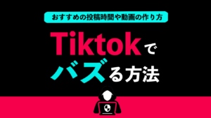 おすすめの投稿時間や動画の作り方、TikTokでバズる方法
